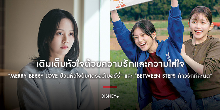 เติมเต็มหัวใจด้วยความรักและความใส่ใจไปกับ “Merry Berry Love ป่วนหัวใจยัยสตรอว์เบอร์รี่” และ “Between Steps ก้าวรักทีละนิด” สตรีมแล้ววันนี้ที่ Disney+